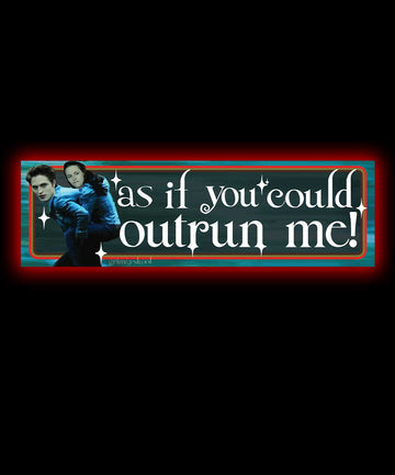 As if you could outrun me! Bumper Sticker